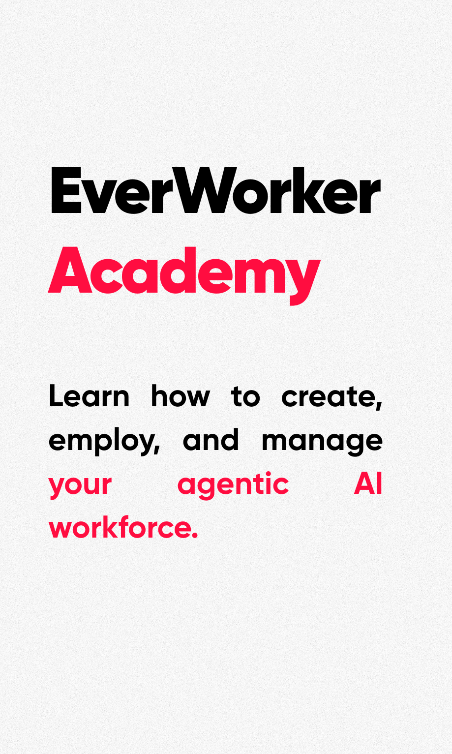 EverWorker Academy Learn how to create, employ, and manage your agentic AI workforce. (1)