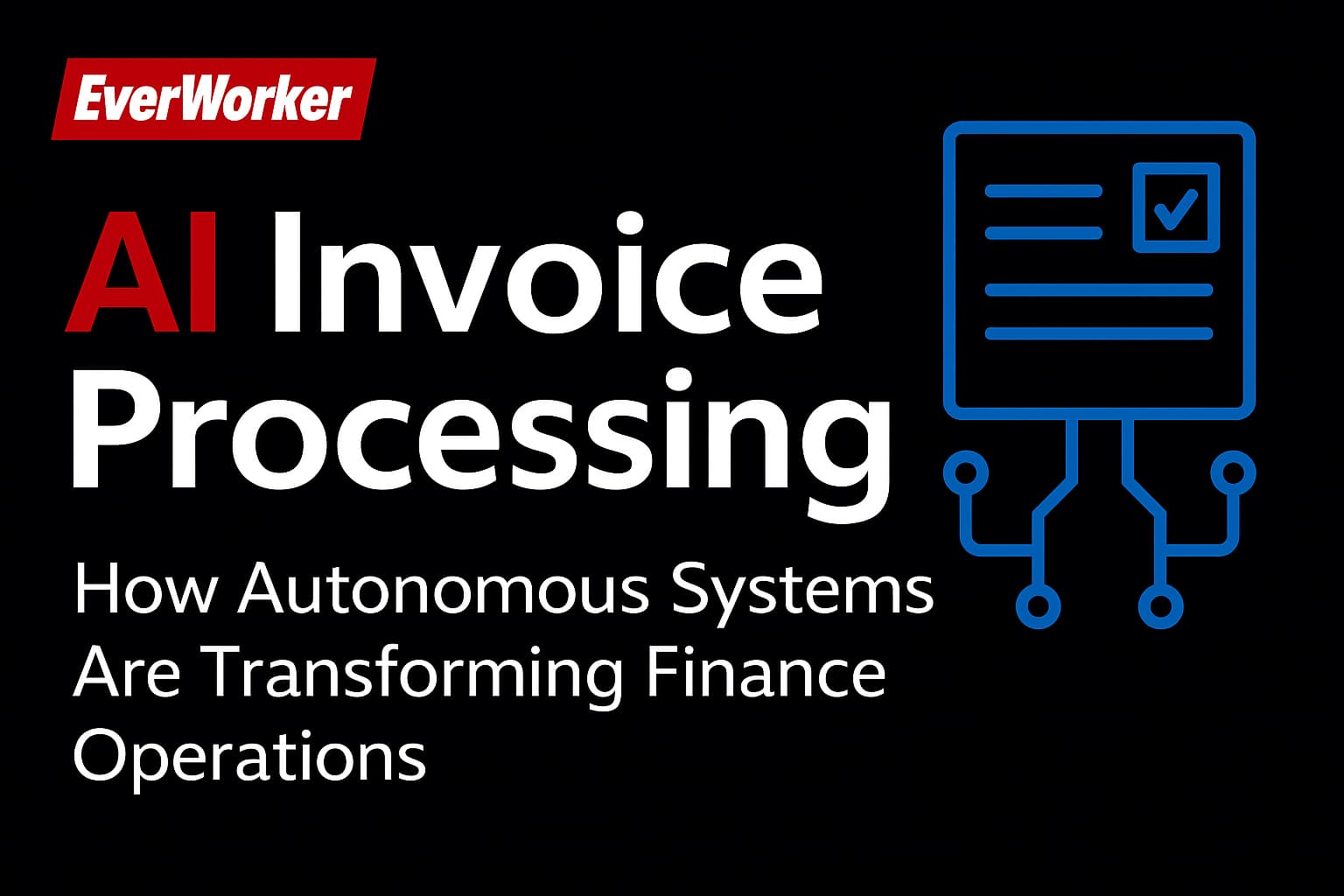 Promotional header image for EverWorker featuring the title 'AI Invoice Processing: How Autonomous Systems Are Transforming Finance Operations' in bold red and white text on a black background, with the EverWorker logo at the top left and a blue digital invoice icon on the right symbolizing AI-driven finance automation.